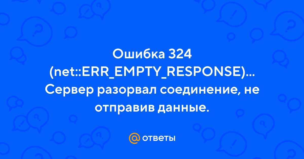 Err_empty_response: что за ошибка, почему она возникает, как исправить ее несколькими способами